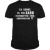 High-quality product with unique design – I’m Sorry Is The Band Interrupting Your Conversation Shirt