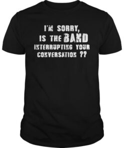 High-quality product with unique design – I’m Sorry Is The Band Interrupting Your Conversation Shirt