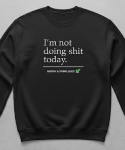 High-quality product with unique design – I'm Not Doing Shit Today Mission Accomplished Shirt