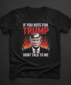 High-quality product with unique design – If You Vote For Trump Don't Talk To Me Shirt