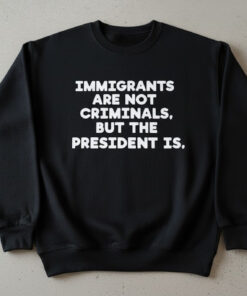 High-quality product with unique design – Immigrants Are Not Criminals But The President Is T Shirt
