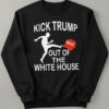High-quality product with unique design – Kick Trump Out Of The White House Sweatshirt
