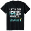 High-quality product with unique design – Let’s Get Ice Off Our Streets Shirt