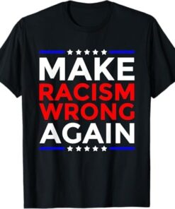 High-quality product with unique design – Make Racism Wrong Again T Shirt