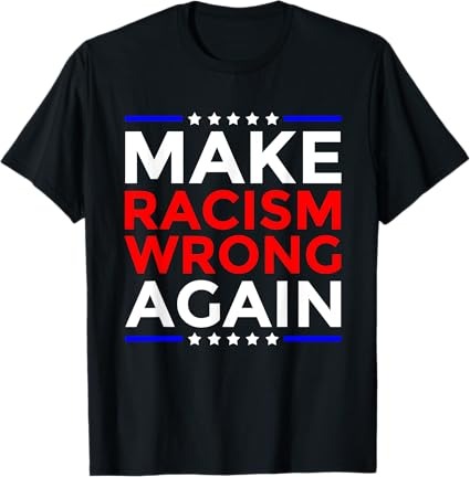 High-quality product with unique design – Make Racism Wrong Again T Shirt