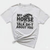 High-quality product with unique design – My Horse And I Talk Sht About You Shirt