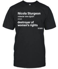 High-quality product with unique design – Nicola Sturgeon Of Destroying Women's Rights Shirt