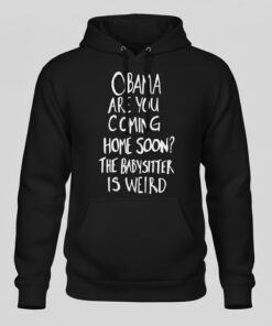 High-quality product with unique design – Obama Are You Coming Home Soon The Babysitter Is Weird Shirt