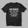 High-quality product with unique design – Patience What You Have When There Are Too Many Witnesses Shirt