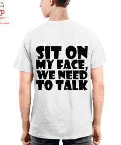 High-quality product with unique design – Sit On My Face We Need To Talk T Shirt