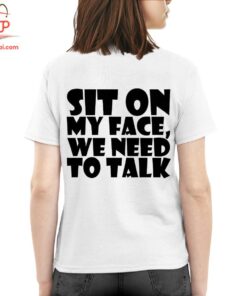 High-quality product with unique design – Sit On My Face We Need To Talk T Shirt