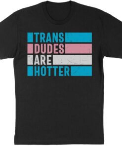 High-quality product with unique design – Trans Dudes Are Hotter Shirt