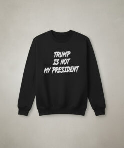 High-quality product with unique design – Trump Is Not My President Sweatshirt