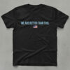 High-quality product with unique design – Us We Are Better Than This Shirt