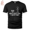 High-quality product with unique design – Well Thats Not A Good Sign Shirt
