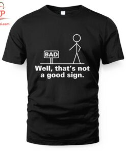 High-quality product with unique design – Well Thats Not A Good Sign Shirt