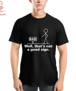 High-quality product with unique design – Well Thats Not A Good Sign Shirt