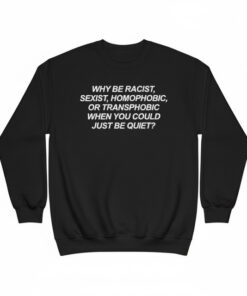 High-quality product with unique design – Why Be Racist Sexist Homophobic Transphobic Shirt