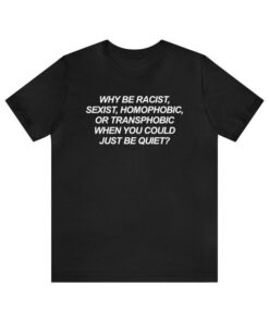 High-quality product with unique design – Why Be Racist Sexist Homophobic Transphobic Shirt