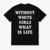 High-quality product with unique design – Without White Girl What Is Life Shirt