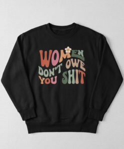High-quality product with unique design – Women Don T Owe You Shit Feminist T Shirt