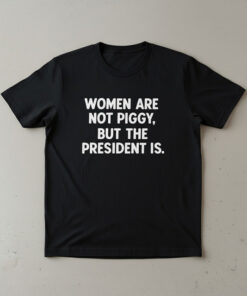 High-quality product with unique design – Women Are Not Piggy But The President Is Jpg