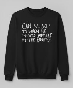 High-quality product with unique design – Can We Skip To When He Shoots Himself In The Bunker Shirt