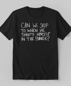 High-quality product with unique design – Can We Skip To When He Shoots Himself In The Bunker Shirt