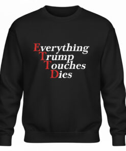 High-quality product with unique design – Everything Trump Touches Dies Shirt