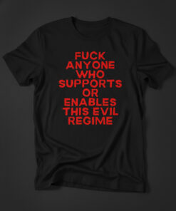 High-quality product with unique design – Fuck Anyone Who Supports Or Enables This Evil Regime Shirt