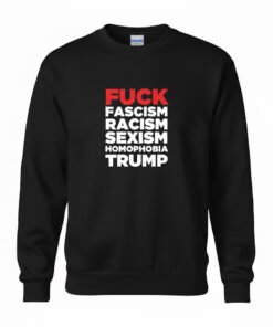 High-quality product with unique design – Fuck Fascism Racism Sexism Homophobia Trump Shirt