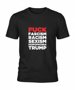 High-quality product with unique design – Fuck Fascism Racism Sexism Homophobia Trump Shirt