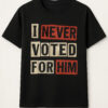 High-quality product with unique design – I Never Vote For Him Shirt