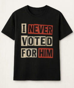 High-quality product with unique design – I Never Vote For Him Shirt