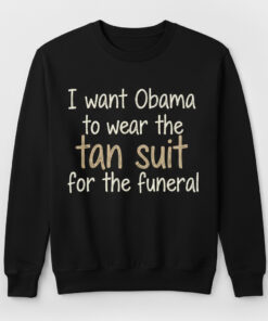 High-quality product with unique design – I Want Obama To Wear The Tan Suit For The Funeral Shirt