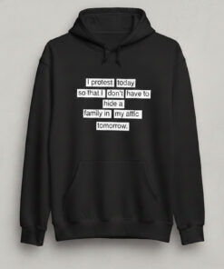 High-quality product with unique design – I Protest Today So That It Don't Have To Hide A Family In My Attic Tomorrow Shirt