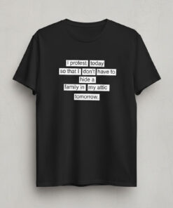 High-quality product with unique design – I Protest Today So That It Don't Have To Hide A Family In My Attic Tomorrow Shirt