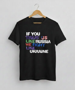 High-quality product with unique design – If You Treat Us Like Russia We Fight Like Ukraine Shirt