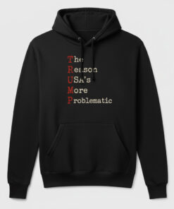 High-quality product with unique design – The Reason Usa’s More Problematic Trump Shirt