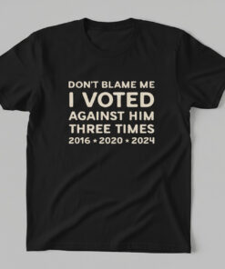 High-quality product with unique design – Don't Blame Me I Voted Against Him Three Times Shirt