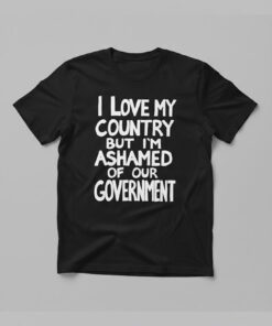 High-quality product with unique design – I Love My Country But I'm Ashamed Of Our Government Shirt