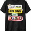 High-quality product with unique design – I Will Never Bow Down To A Dictator Shirt