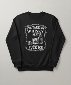 High-quality product with unique design – I'll Take My Whisky Neat Because Fuck Ice Shirt