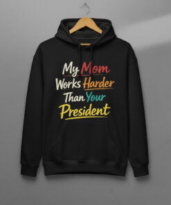 High-quality product with unique design – My Mom Works Harder Than Your President Shirt