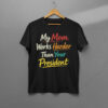 High-quality product with unique design – My Mom Works Harder Than Your President Shirt