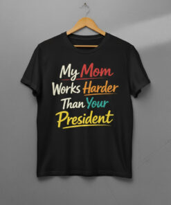 High-quality product with unique design – My Mom Works Harder Than Your President Shirt
