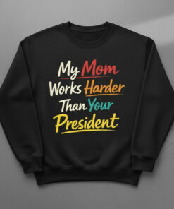 High-quality product with unique design – My Mom Works Harder Than Your President Shirt