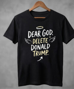 High-quality product with unique design – Dear God Delete Donald Trump Shirt