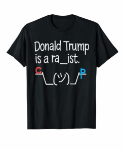 High-quality product with unique design – Donald Trump Is A Ra Ist Shirt