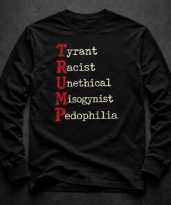 High-quality product with unique design – Tyrant Racist Unethical Misogynist Pedophiliar Trump Shirt